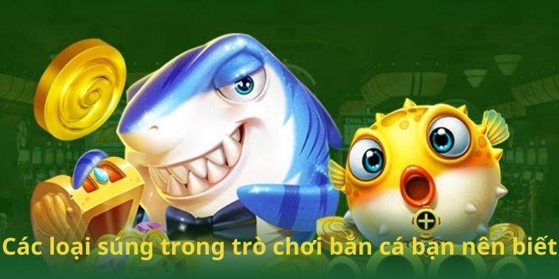 Các loại súng trong trò chơi bắn cá bạn nên biết