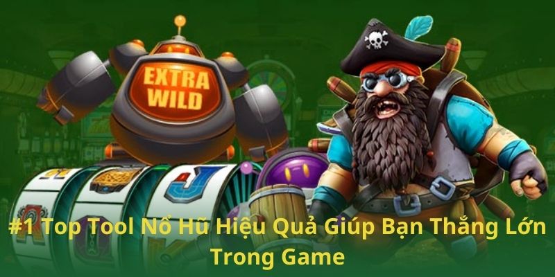 Top Tool Nổ Hũ Hiệu Quả Giúp Bạn Thắng Lớn Trong Game