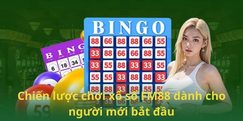 Chiến lược chơi xổ số FM88 dành cho người mới bắt đầu